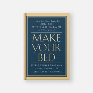 Make Your Bed: Little Things That Can Change Your Life...And Maybe the World